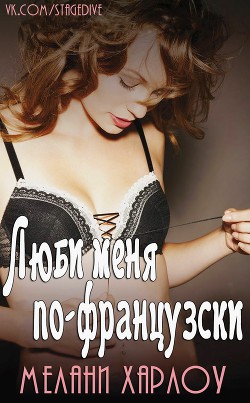 Читать онлайн книгу Люби меня по-французски (ЛП) автор Харлоу Мелани Книга Люби меня по-французски (ЛП)