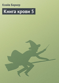 Читать онлайн книгу Книга крови 5 автор Клайв Баркер Книга Книга крови 5