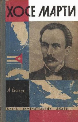 Читать онлайн книгу Хосе Марти. Хроника жизни повстанца автор Визен Лев Исаакович Книга Хосе Марти. Хроника жизни повстанца
