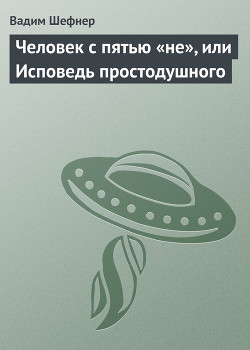 Читать онлайн книгу Человек с пятью «не», или Исповедь простодушного автор Шефнер Вадим Сергеевич Книга Человек с пятью «не», или Исповедь простодушного
