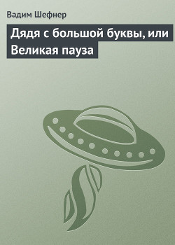 Читать онлайн книгу Дядя с большой буквы, или великая пауза автор Шефнер Вадим Сергеевич Книга Дядя с большой буквы, или великая пауза