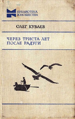 Читать онлайн книгу Через триста лет после радуги (Сборник) автор Куваев Олег Михайлович Книга Через триста лет после радуги (Сборник)