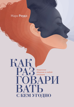 Читать онлайн книгу Как разговаривать с кем угодно. Уверенное общение в любой ситуации автор Роудз Марк Книга Как разговаривать с кем угодно. Уверенное общение в любой ситуации