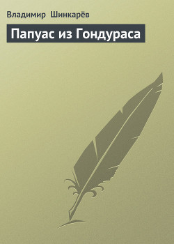 Читать онлайн книгу Папуас из Гондураса автор Шинкарев Владимир Книга Папуас из Гондураса