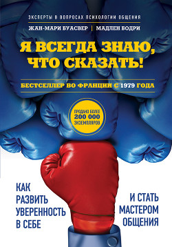 Читать онлайн книгу Я всегда знаю, что сказать! Как развить уверенность в себе и стать мастером общения автор Буасвер Жан-Мари Книга Я всегда знаю, что сказать! Как развить уверенность в себе и стать мастером общения