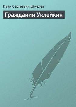Читать онлайн книгу Гражданин Уклейкин автор Шмелев Иван Сергеевич Книга Гражданин Уклейкин