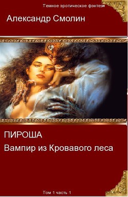 Читать онлайн книгу Пироша - вампир из кровавого леса (СИ)Том 1 Часть 1 автор Смолин Александр Книга Пироша - вампир из кровавого леса (СИ)Том 1 Часть 1
