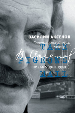 Читать онлайн книгу «Ловите голубиную почту…». Письма (1940–1990 гг.) автор Аксенов Василий Павлович Книга «Ловите голубиную почту…». Письма (1940–1990 гг.)