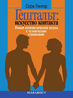 Читать онлайн книгу Гештальт: искусство контакта. Новый оптимистический подход к человеческим отношениям автор Гингер Серж Книга Гештальт: искусство контакта. Новый оптимистический подход к человеческим отношениям
