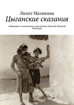 Читать онлайн книгу Цыганские сказания (СИ) автор Мазикина Лилит Михайловна Книга Цыганские сказания (СИ)
