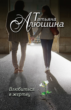 Читать онлайн книгу Влюбиться в жертву автор Алюшина Татьяна Александровна Книга Влюбиться в жертву