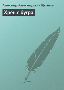 Читать онлайн книгу Хрен с бугра автор Щелоков Александр Александрович Книга Хрен с бугра