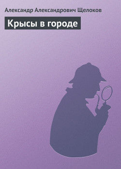 Читать онлайн книгу Крысы в городе автор Щелоков Александр Александрович Книга Крысы в городе