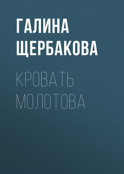 Читать онлайн книгу Кровать Молотова автор Щербакова Галина Николаевна Книга Кровать Молотова