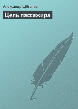 Читать онлайн книгу Цель пассажира автор Щеголев Александр Геннадьевич Книга Цель пассажира