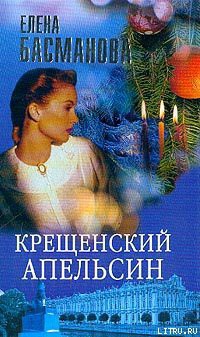 Читать онлайн книгу Крещенский апельсин автор Басманова Елена Книга Крещенский апельсин