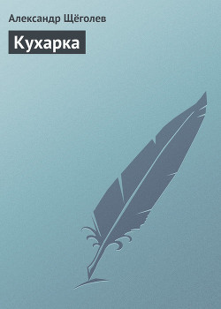 Читать онлайн книгу Кухарка автор Щеголев Александр Геннадьевич Книга Кухарка