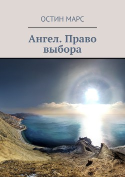 Читать онлайн книгу Ангел, презумпция жизни (СИ) автор Марс Остин Книга Ангел, презумпция жизни (СИ)
