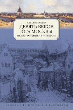 Читать онлайн книгу Девять веков юга Москвы. Между Филями и Братеевом автор Ярославцева Светлана И. Книга Девять веков юга Москвы. Между Филями и Братеевом