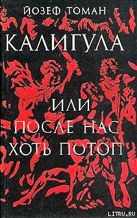 Читать онлайн книгу Калигула или После нас хоть потоп автор Томан Йозеф Книга Калигула или После нас хоть потоп