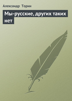 Читать онлайн книгу Мы-русские, других таких нет автор Торин Александр Книга Мы-русские, других таких нет