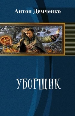 Читать онлайн книгу Уборщик (СИ) автор Демченко Антон Книга Уборщик (СИ)