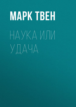 Читать онлайн книгу Наука или удача автор Твен Марк Книга Наука или удача