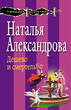 Читать онлайн книгу Дешево и смертельно автор Александрова Наталья Николаевна Книга Дешево и смертельно
