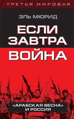 Читать онлайн книгу Если завтра война. «Арабская весна» и Россия автор Мюрид Эль Книга Если завтра война. «Арабская весна» и Россия