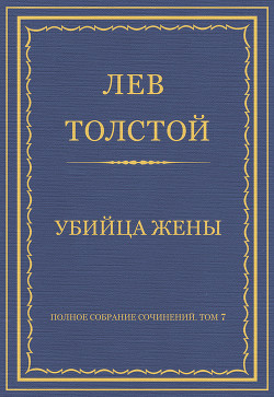 Читать онлайн книгу Полное собрание сочинений. Том 7. Произведения 1856–1869 гг. Убийца жены автор Толстой Лев Николаевич Книга Полное собрание сочинений. Том 7. Произведения 1856–1869 гг. Убийца жены