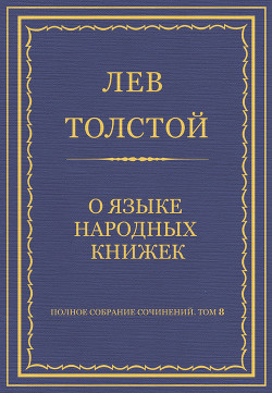 Читать онлайн книгу Полное собрание сочинений. Том 8. Педагогические статьи 1860–1863 гг. О языке народных книжек автор Толстой Лев Николаевич Книга Полное собрание сочинений. Том 8. Педагогические статьи 1860–1863 гг. О языке народных книжек