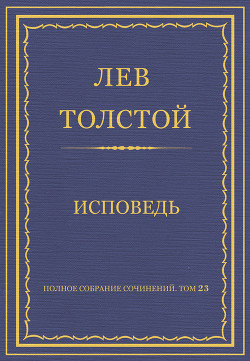Читать онлайн книгу Полное собрание сочинений. Том 23. Произведения 1879–1884 гг. Исповедь автор Толстой Лев Николаевич Книга Полное собрание сочинений. Том 23. Произведения 1879–1884 гг. Исповедь