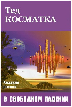 Читать онлайн книгу В свободном падении (сборник) автор Косматка Тед Книга В свободном падении (сборник)