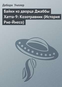 Читать онлайн книгу Байки из дворца Джаббы Хатта-9: Козотравник (История Рие-Йиесо) автор Уиллер Дебора Книга Байки из дворца Джаббы Хатта-9: Козотравник (История Рие-Йиесо)