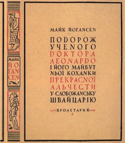 Читать онлайн книгу Подорож ученого доктора Леонардо і його майбутньої коханки прекрасної Альчести у Слобожанську Швайца автор Йогансен Майк Гервасиевич Книга Подорож ученого доктора Леонардо і його майбутньої коханки прекрасної Альчести у Слобожанську Швайца