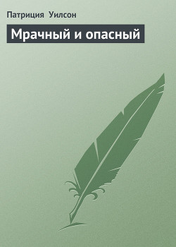 Читать онлайн книгу Мрачный и опасный автор Уилсон Патриция Книга Мрачный и опасный