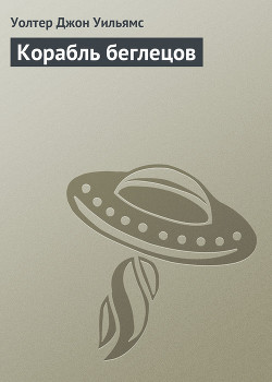 Читать онлайн книгу Корабль беглецов автор Уильямс Уолтер Йон Книга Корабль беглецов