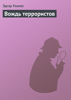 Читать онлайн книгу Вождь террористов автор Уоллес Эдгар Ричард Горацио Книга Вождь террористов