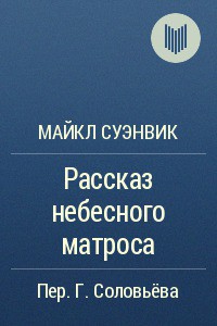 Читать онлайн книгу Рассказ небесного матроса автор Суэнвик Майкл Книга Рассказ небесного матроса