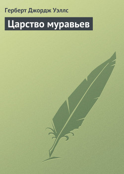 Читать онлайн книгу Царство муравьев автор Уэллс Герберт Джордж Книга Царство муравьев
