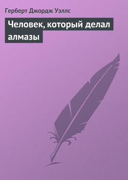 Читать онлайн книгу Человек, который делал алмазы автор Уэллс Герберт Джордж Книга Человек, который делал алмазы