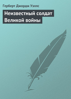 Читать онлайн книгу Неизвестный солдат Великой войны автор Уэллс Герберт Джордж Книга Неизвестный солдат Великой войны