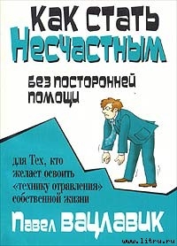 Читать онлайн книгу Как стать несчастным без посторонней помощи автор Вацлавик Павел Книга Как стать несчастным без посторонней помощи