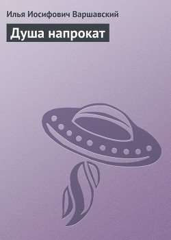 Читать онлайн книгу Душа напрокат автор Варшавский Илья Иосифович Книга Душа напрокат