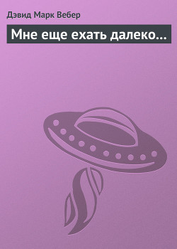 Читать онлайн книгу Мне еще ехать далеко... автор Вебер Дэвид Марк Книга Мне еще ехать далеко...