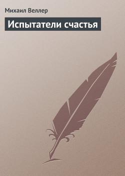 Читать онлайн книгу Испытатели счастья автор Веллер Михаил Иосифович Книга Испытатели счастья
