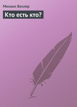 Читать онлайн книгу Кто есть кто? автор Веллер Михаил Иосифович Книга Кто есть кто?