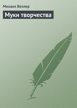 Читать онлайн книгу Муки творчества автор Веллер Михаил Иосифович Книга Муки творчества