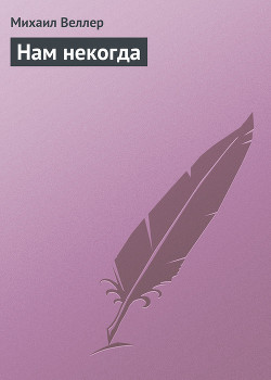 Читать онлайн книгу Нам некогда автор Веллер Михаил Иосифович Книга Нам некогда