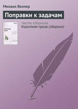 Читать онлайн книгу Поправки к задачам автор Веллер Михаил Иосифович Книга Поправки к задачам